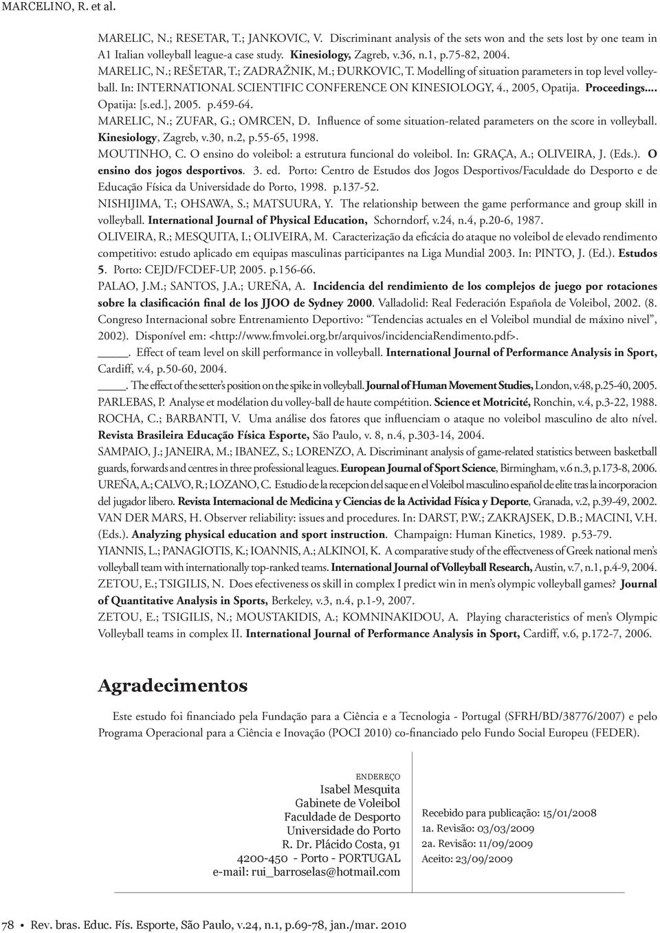 , 2005, Opatija. Proceedings... Opatija: [s.ed.], 2005. p.459-64. MARELIC, N.; ZUFAR, G.; OMRCEN, D. Influence of some situation-related parameters on the score in volleyball. Kinesiology, Zagreb, v.