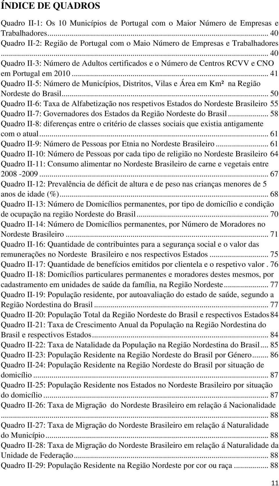 .. 41 Quadro II-5: Número de Municípios, Distritos, Vilas e Área em Km² na Região Nordeste do Brasil.