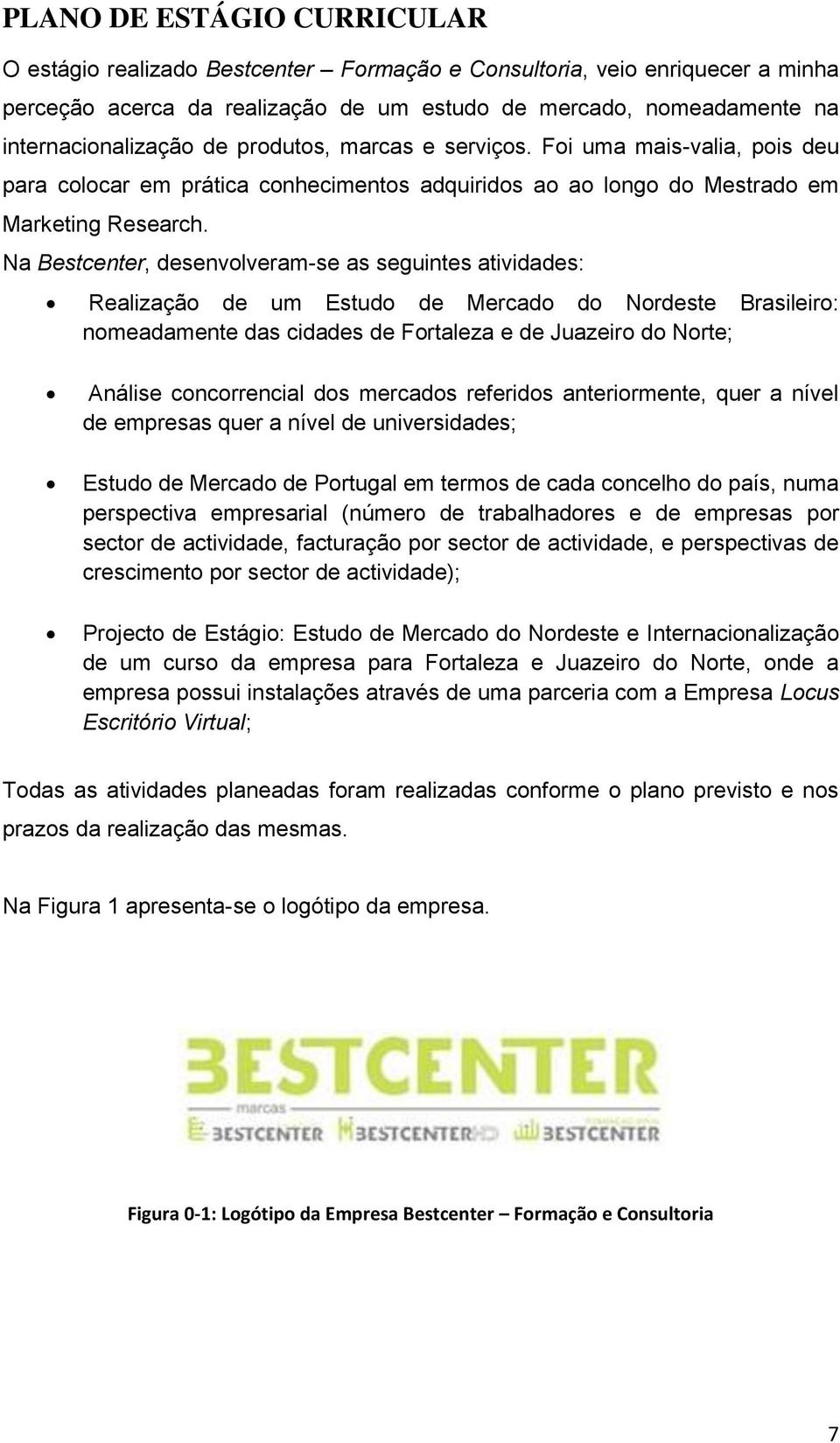 Na Bestcenter, desenvolveram-se as seguintes atividades: Realização de um Estudo de Mercado do Nordeste Brasileiro: nomeadamente das cidades de Fortaleza e de Juazeiro do Norte; Análise concorrencial