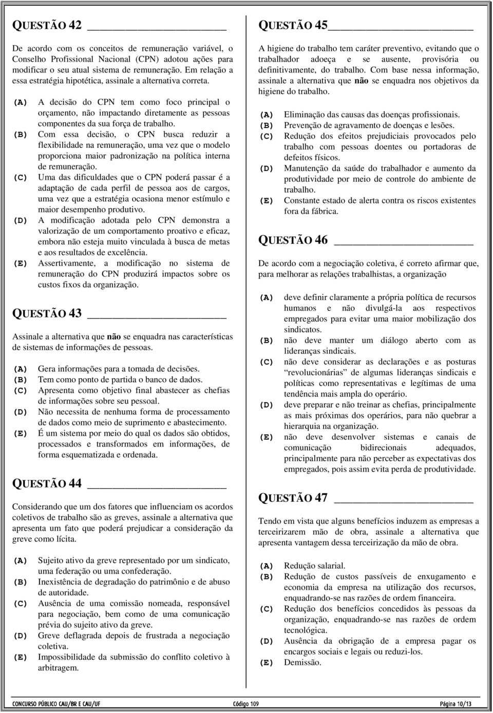 (A) A decisão do CPN tem como foco principal o orçamento, não impactando diretamente as pessoas componentes da sua força de trabalho.