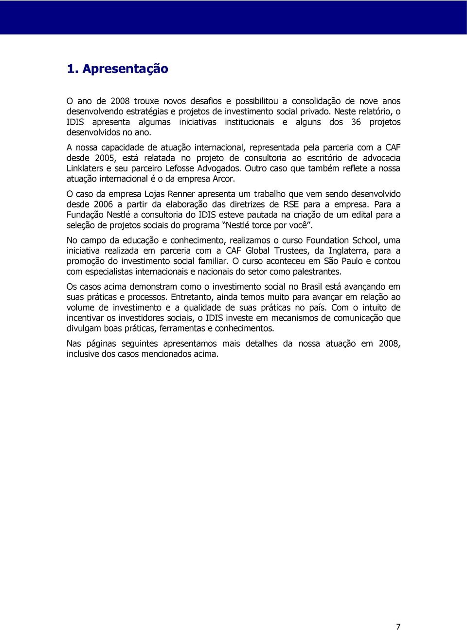 A nossa capacidade de atuação internacional, representada pela parceria com a CAF desde 2005, está relatada no projeto de consultoria ao escritório de advocacia Linklaters e seu parceiro Lefosse