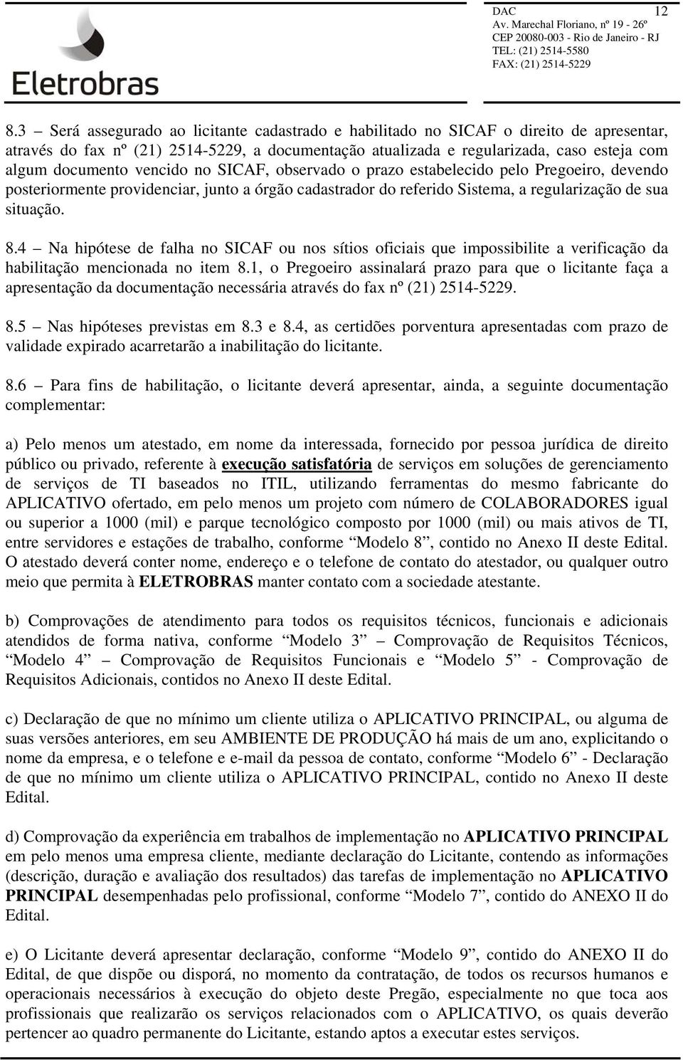 4 Na hipótese de falha no SICAF ou nos sítios oficiais que impossibilite a verificação da habilitação mencionada no item 8.