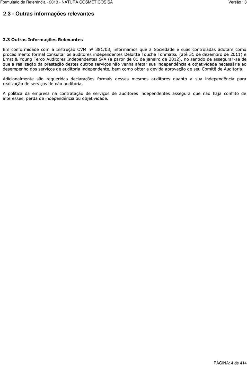 Deloitte Touche Tohmatsu (até 31 de dezembro de 2011) e Ernst & Young Terco Auditores Independentes S/A (a partir de 01 de janeiro de 2012), no sentido de assegurar-se de que a realização da