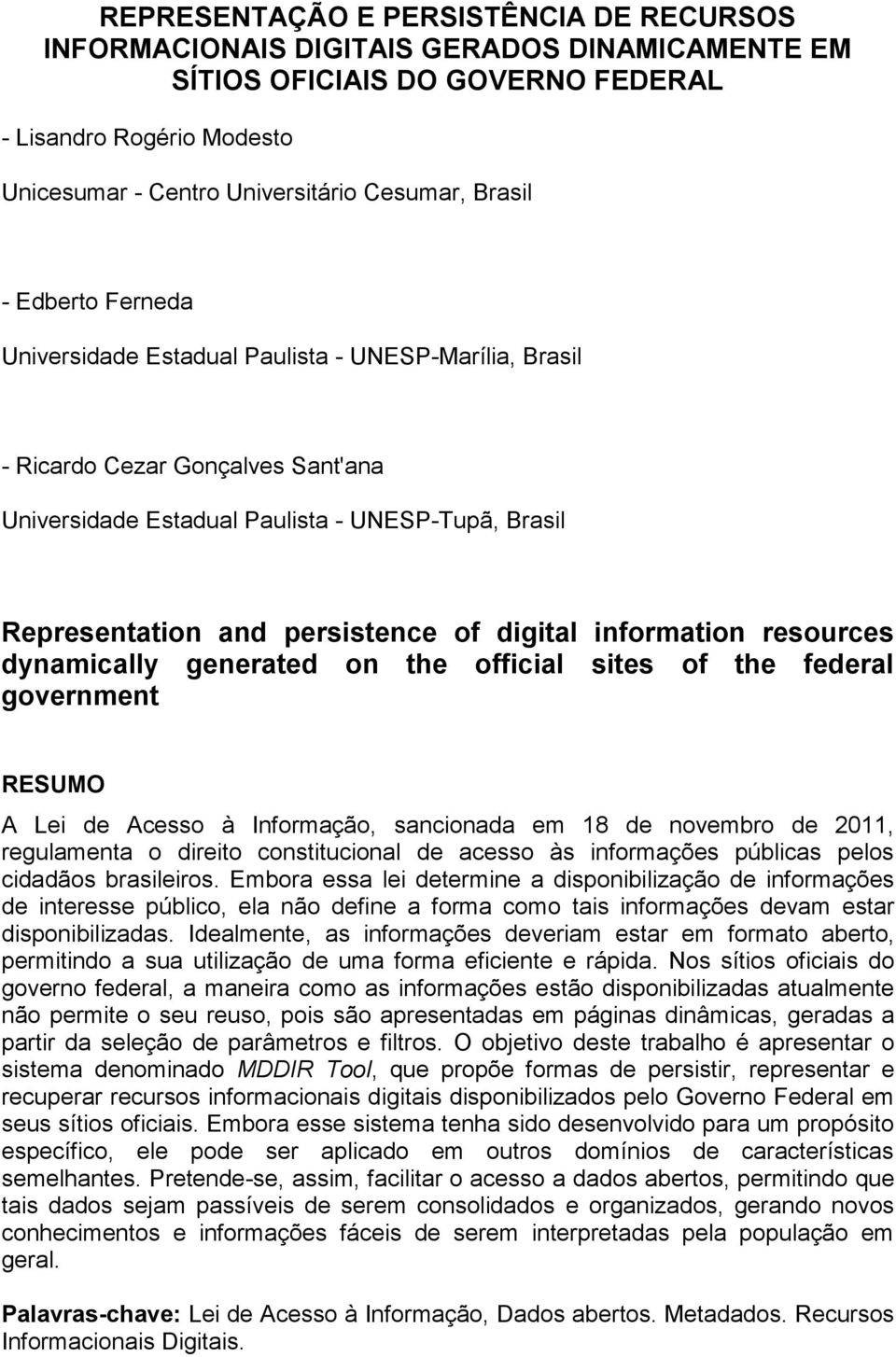 of digital information resources dynamically generated on the official sites of the federal government RESUMO A Lei de Acesso à Informação, sancionada em 18 de novembro de 2011, regulamenta o direito