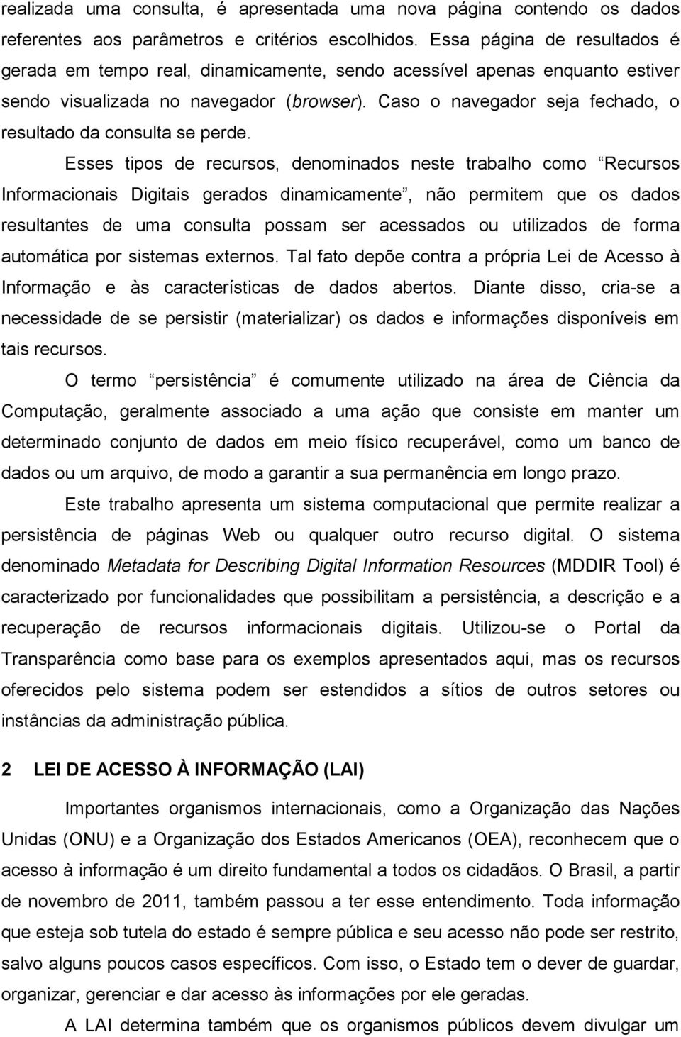 Caso o navegador seja fechado, o resultado da consulta se perde.