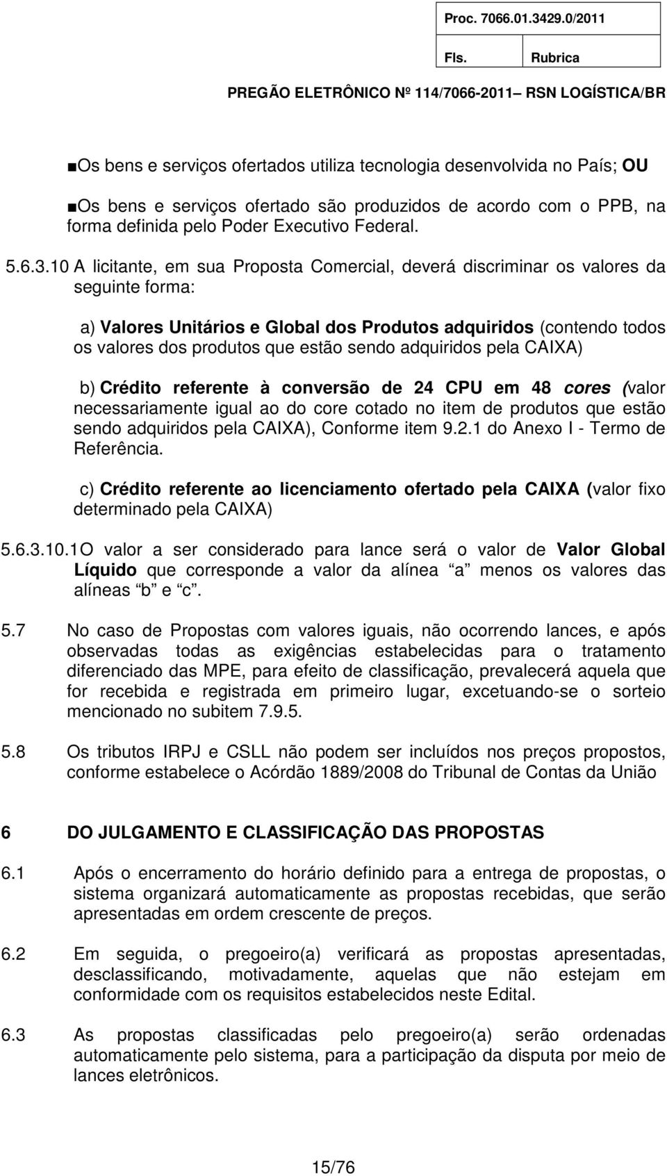 sendo adquiridos pela CAIXA) b) Crédito referente à conversão de 24 CPU em 48 cores (valor necessariamente igual ao do core cotado no item de produtos que estão sendo adquiridos pela CAIXA), Conforme