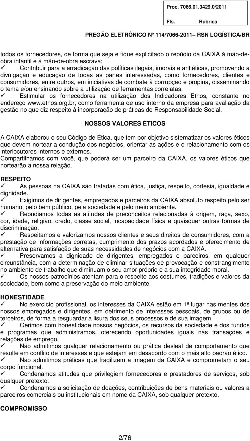 o tema e/ou ensinando sobre a utilização de ferramentas correlatas; Estimular os fornecedores na utilização dos Indicadores Ethos, constante no endereço www.ethos.org.