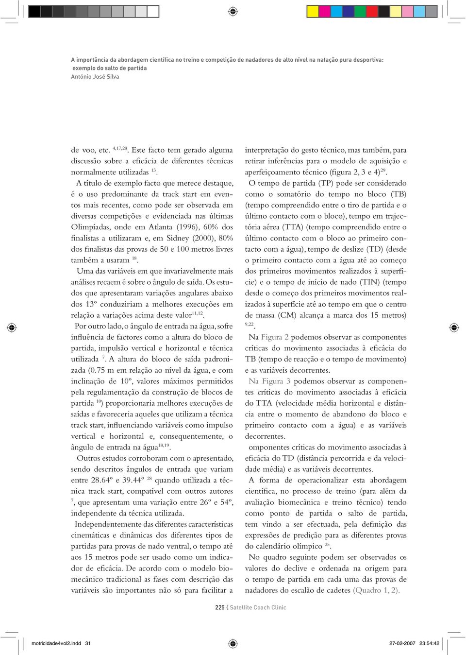 A título de exemplo facto que merece destaque, é o uso predominante da track start em eventos mais recentes, como pode ser observada em diversas competições e evidenciada nas últimas Olimpíadas, onde