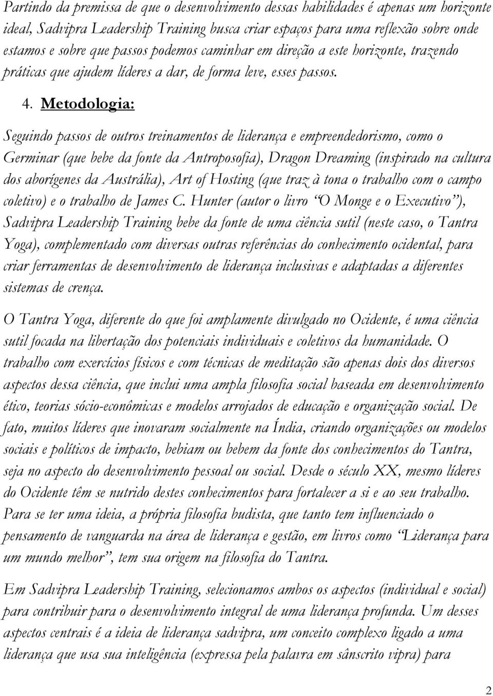 Metodologia: Seguindo passos de outros treinamentos de liderança e empreendedorismo, como o Germinar (que bebe da fonte da Antroposofia), Dragon Dreaming (inspirado na cultura dos aborígenes da