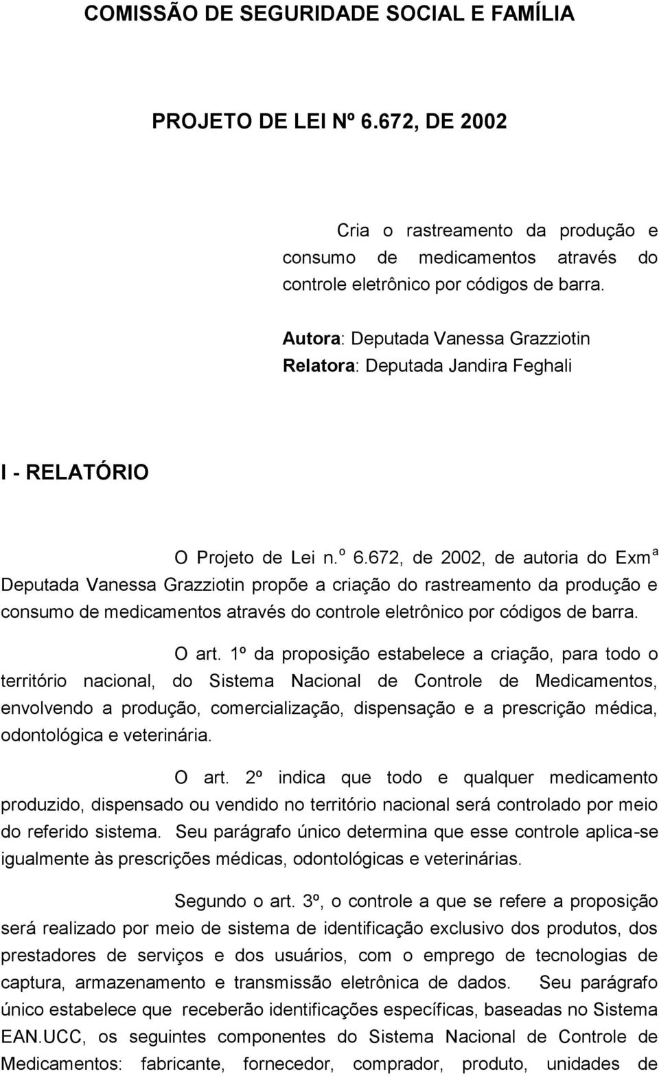 1º da proposição estabelece a criação, para todo o território nacional, do Sistema Nacional de Controle de Medicamentos, envolvendo a produção, comercialização, dispensação e a prescrição médica,