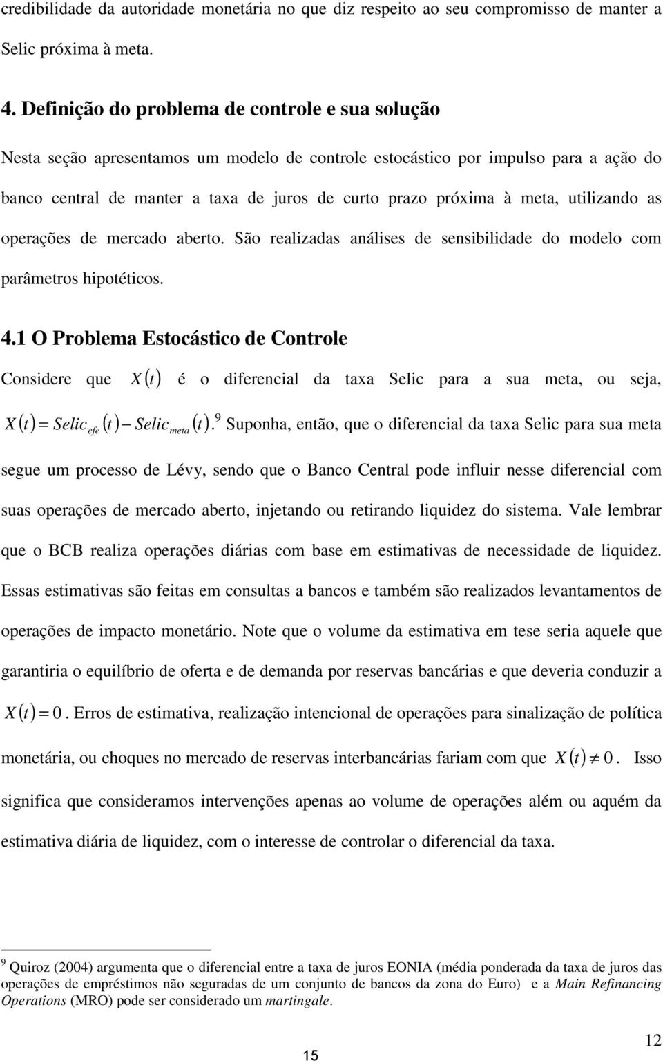 meta, utilizando as operações de mercado aberto. São realizadas análises de sensibilidade do modelo com parâmetros hipotéticos. 4.