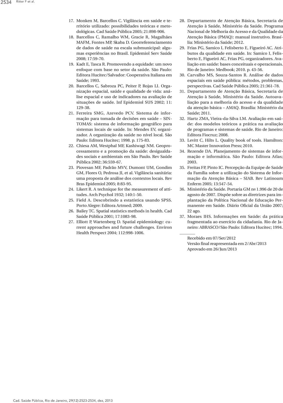 Epidemiol Serv Saúde 2008; 17:59-70. 19. Kadt E, Tasca R. Promovendo a equidade: um novo enfoque com base no setor da saúde. São Paulo: Editora Hucitec/Salvador: Cooperativa Italiana em Saúde; 1993.