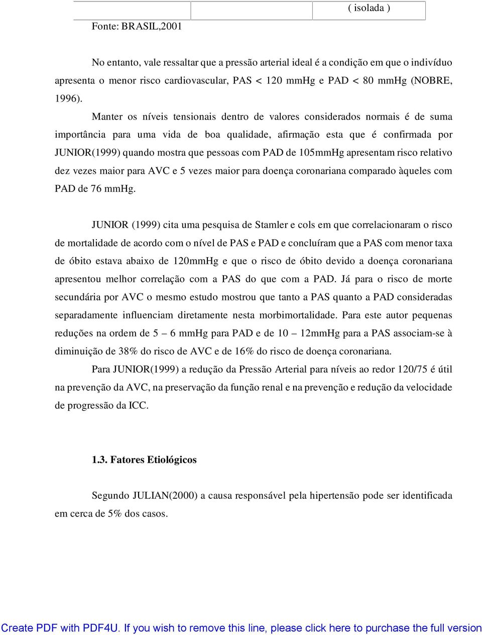 Manter os níveis tensionais dentro de valores considerados normais é de suma importância para uma vida de boa qualidade, afirmação esta que é confirmada por JUNIOR(1999) quando mostra que pessoas com