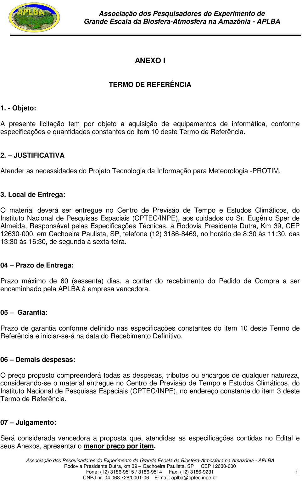 JUSTIFICATIVA Atender as necessidades do Projeto Tecnologia da Informação para Meteorologia -PROTIM. 3.