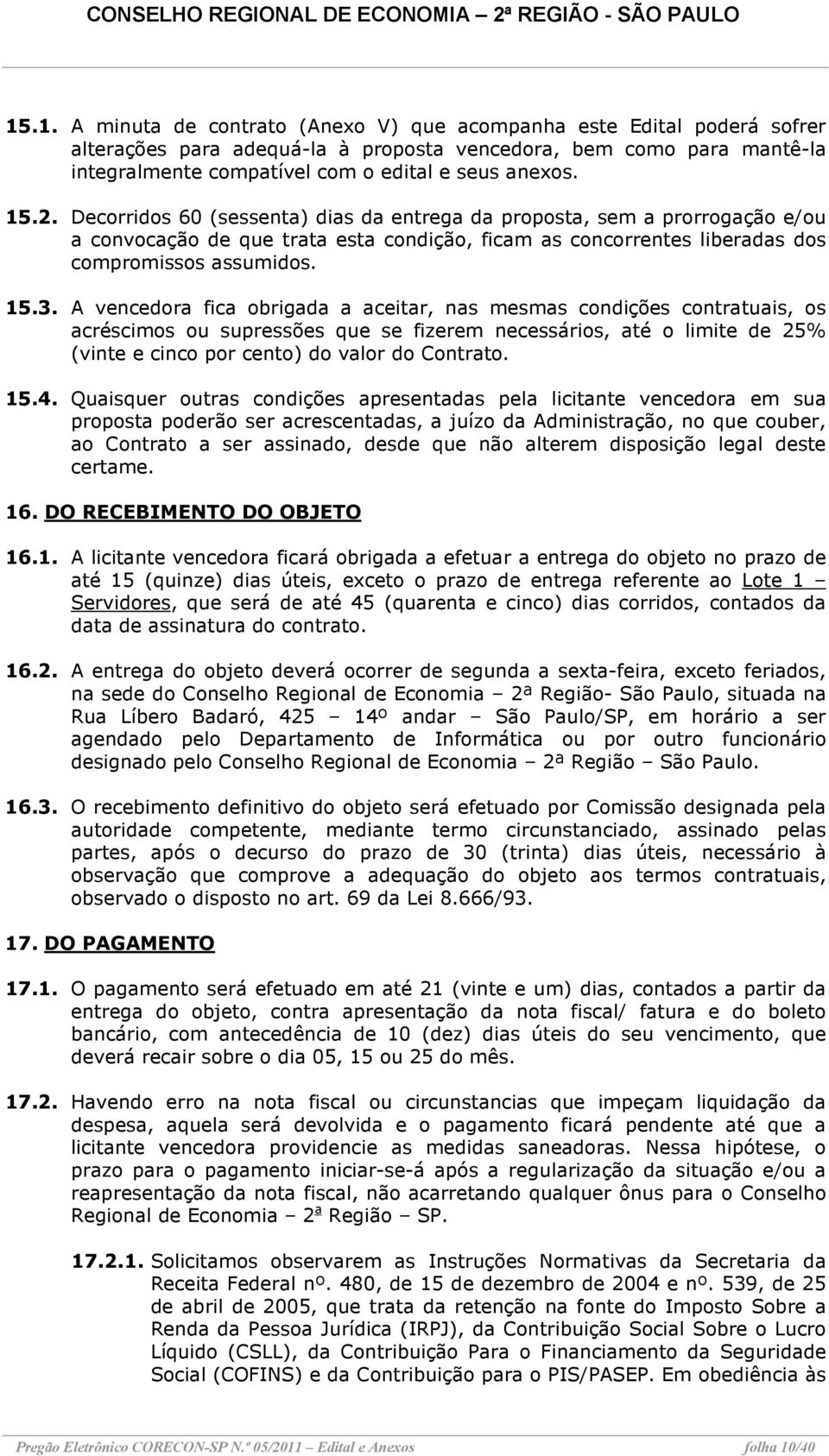 A vencedora fica obrigada a aceitar, nas mesmas condições contratuais, os acréscimos ou supressões que se fizerem necessários, até o limite de 25% (vinte e cinco por cento) do valor do Contrato. 15.4.