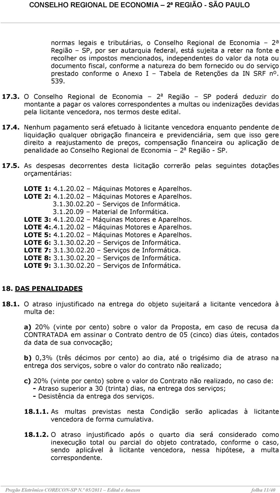 . 17.3. O Conselho Regional de Economia 2 a Região SP poderá deduzir do montante a pagar os valores correspondentes a multas ou indenizações devidas pela licitante vencedora, nos termos deste edital.