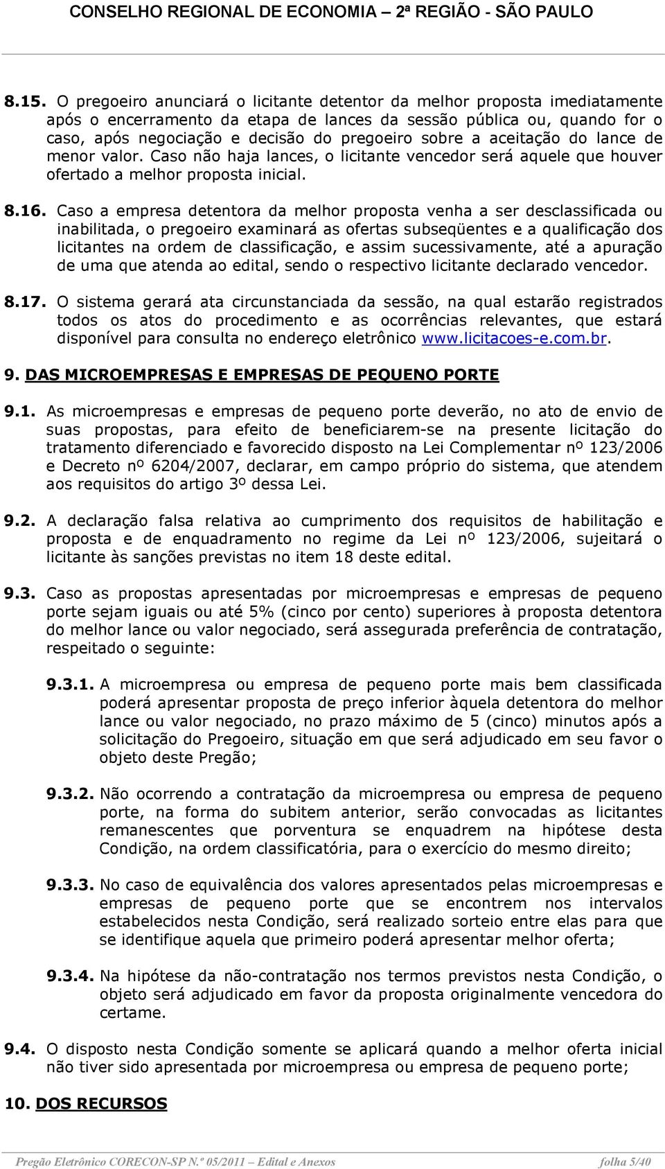 Caso a empresa detentora da melhor proposta venha a ser desclassificada ou inabilitada, o pregoeiro examinará as ofertas subseqüentes e a qualificação dos licitantes na ordem de classificação, e