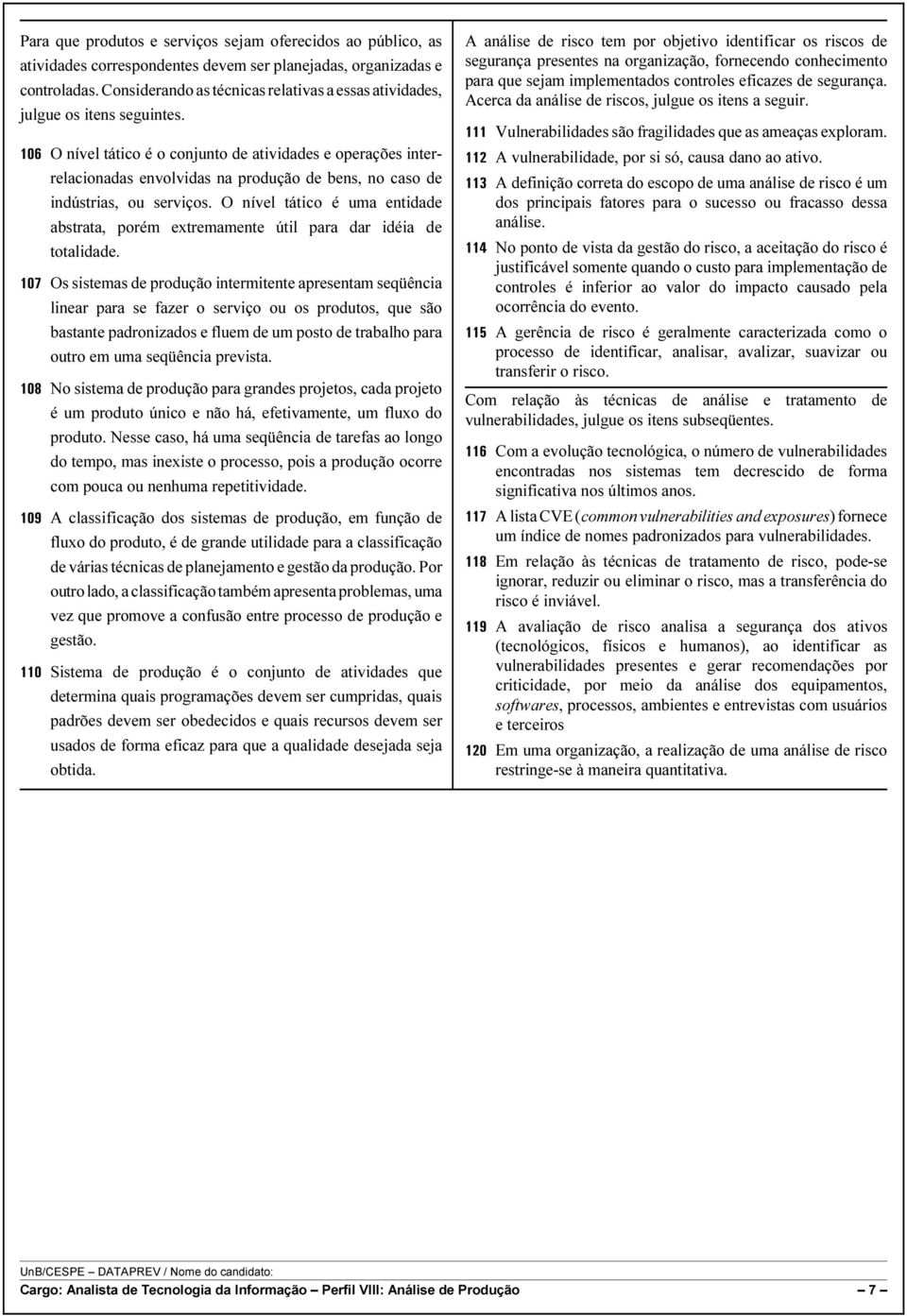 O nível tático é o conjunto de atividades e operações interrelacionadas envolvidas na produção de bens, no caso de indústrias, ou serviços.