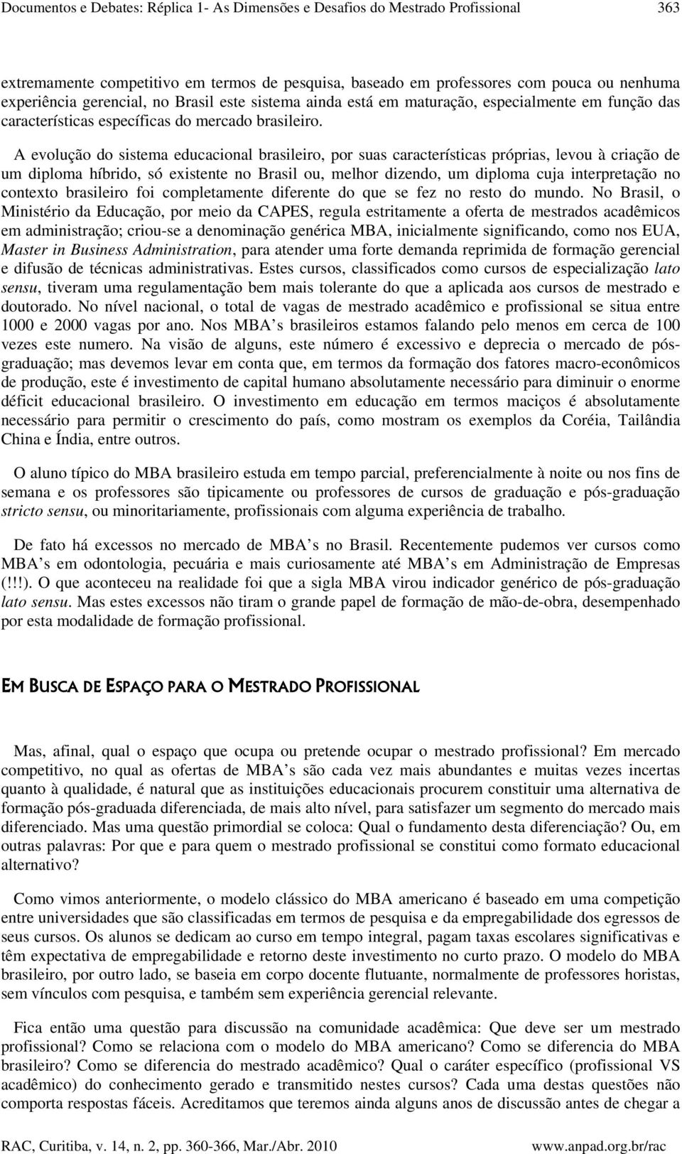 A evolução do sistema educacional brasileiro, por suas características próprias, levou à criação de um diploma híbrido, só existente no Brasil ou, melhor dizendo, um diploma cuja interpretação no