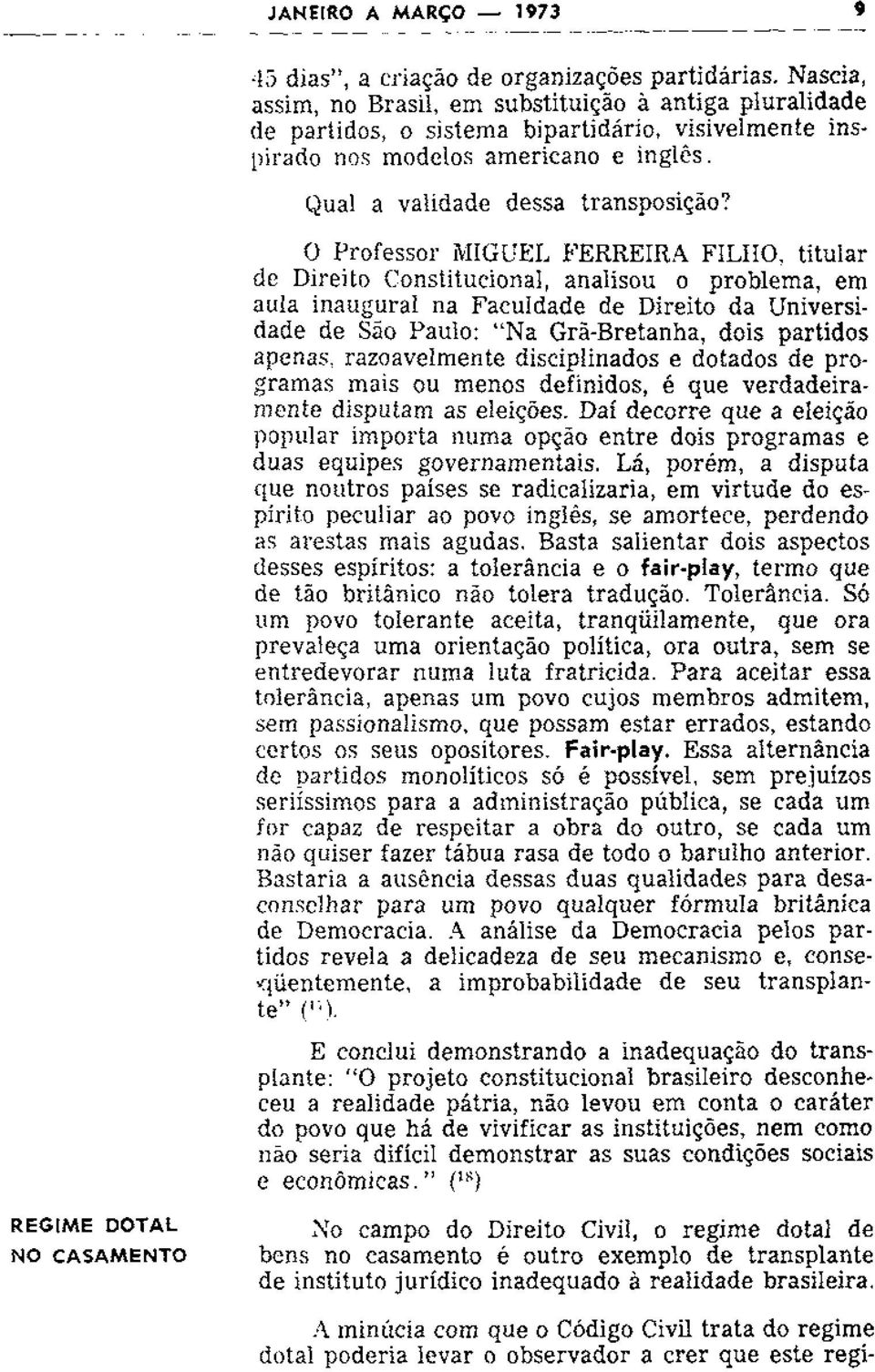 o Professor MIGUEL FERREIRA FILHO, titular de Direito Constitucional, analisou o problema, em aula inaugural na Faculdade de Direito da Universidade de Siío Paulo: "Na Grã-Bretanha, dois partidos