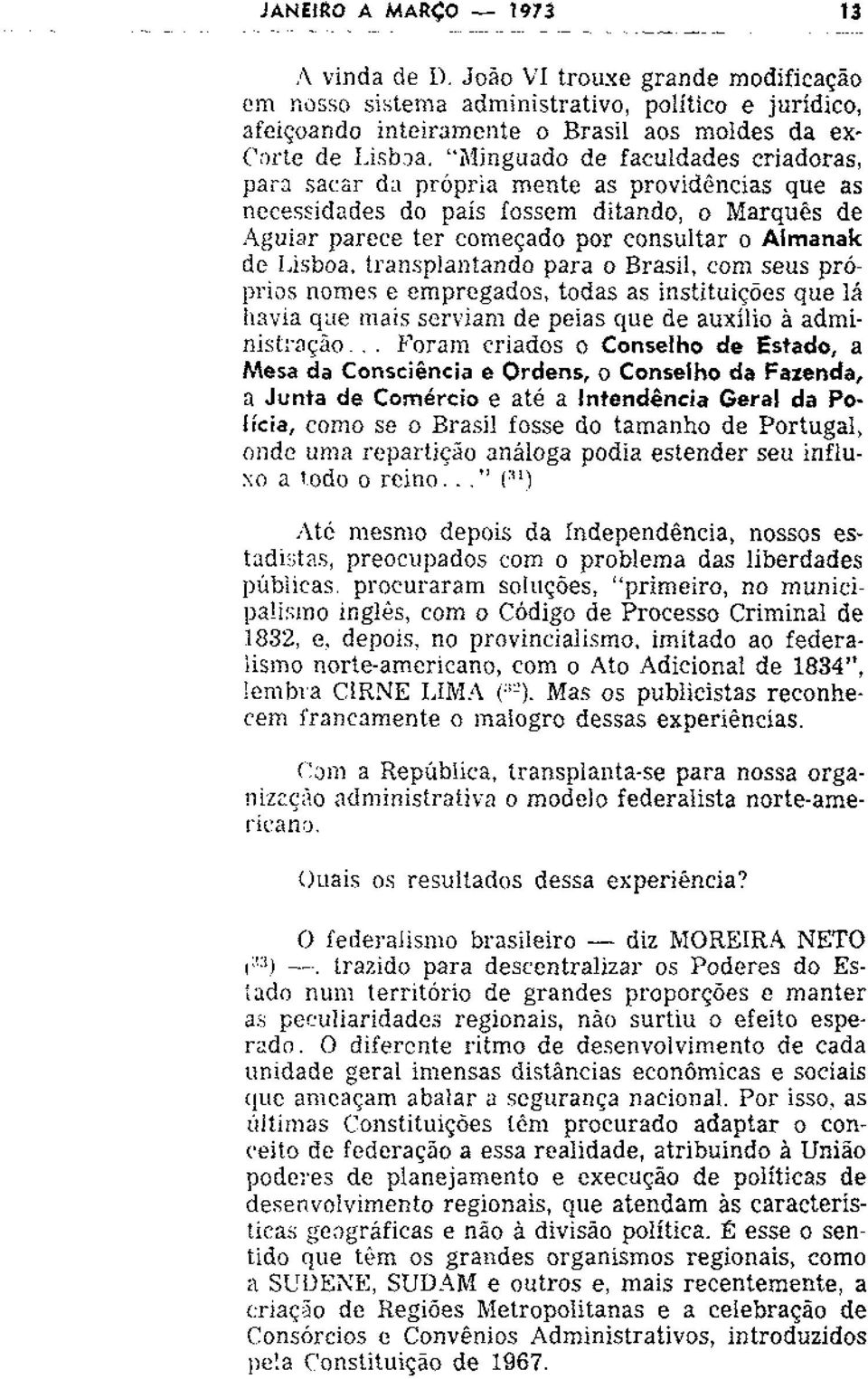 transplantando para o Brasil, com seus próprios nomes e empregados, todas as instituições que lá havia q:je mais serviam de peias que de auxílio à administrnção _.