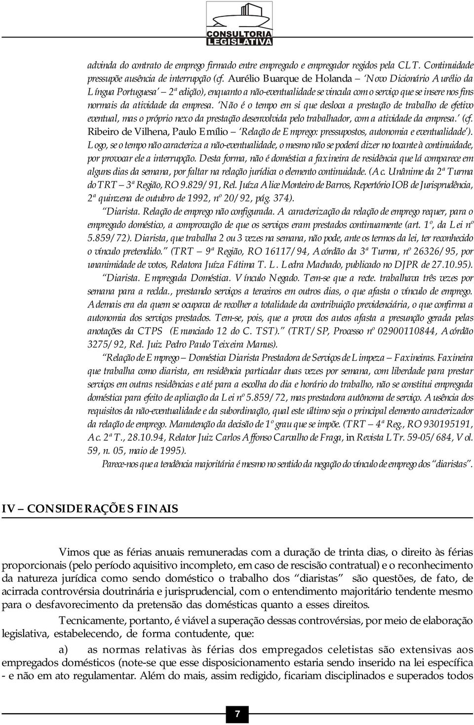 Não é o tempo em si que desloca a prestação de trabalho de efetivo eventual, mas o próprio nexo da prestação desenvolvida pelo trabalhador, com a atividade da empresa. (cf.