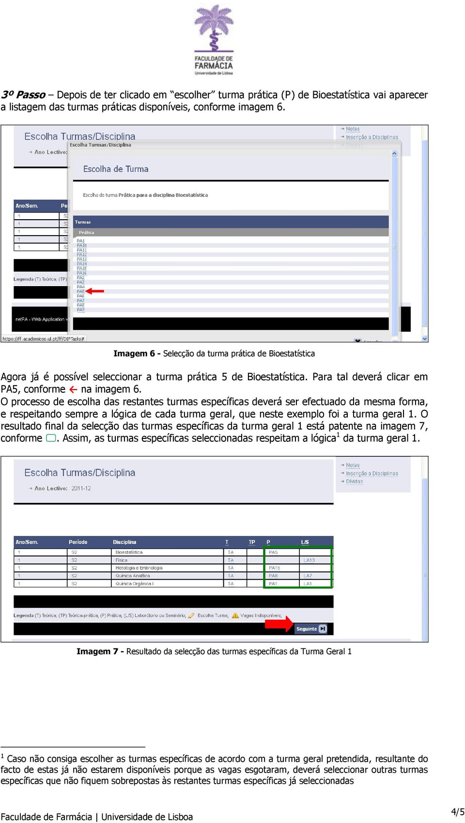 O processo de escolha das restantes turmas específicas deverá ser efectuado da mesma forma, e respeitando sempre a lógica de cada turma geral, que neste exemplo foi a turma geral 1.