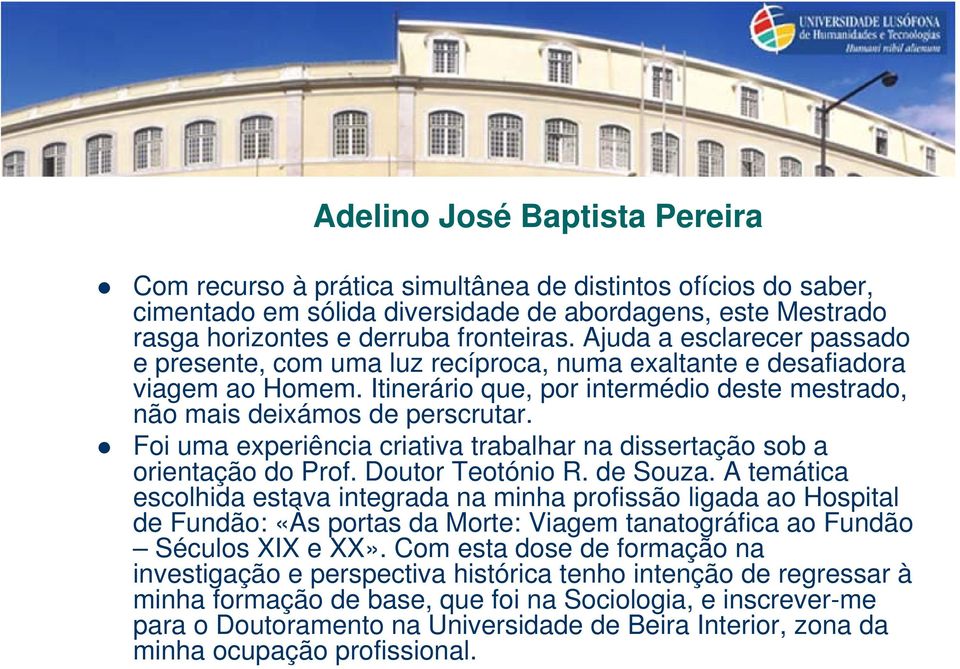 Foi uma experiência criativa trabalhar na dissertação sob a orientação do Prof. Doutor Teotónio R. de Souza.