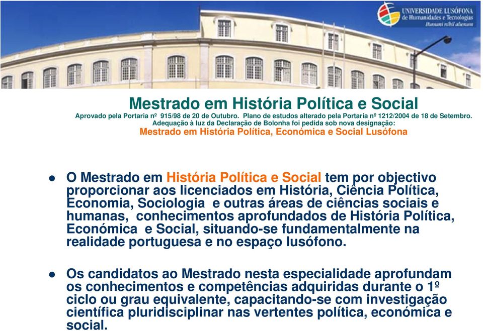 proporcionar aos licenciados em História, Ciência Política, Economia, Sociologia e outras áreas de ciências sociais e humanas, conhecimentos aprofundados de História Política, Económica e Social,