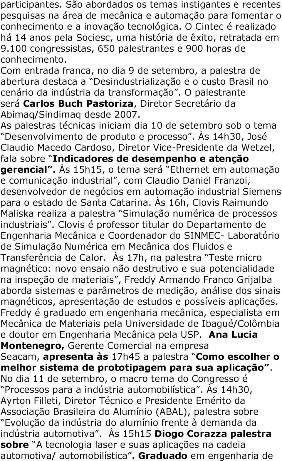 Com entrada franca, no dia 9 de setembro, a palestra de abertura destaca a Desindustrialização e o custo Brasil no cenário da indústria da transformação.