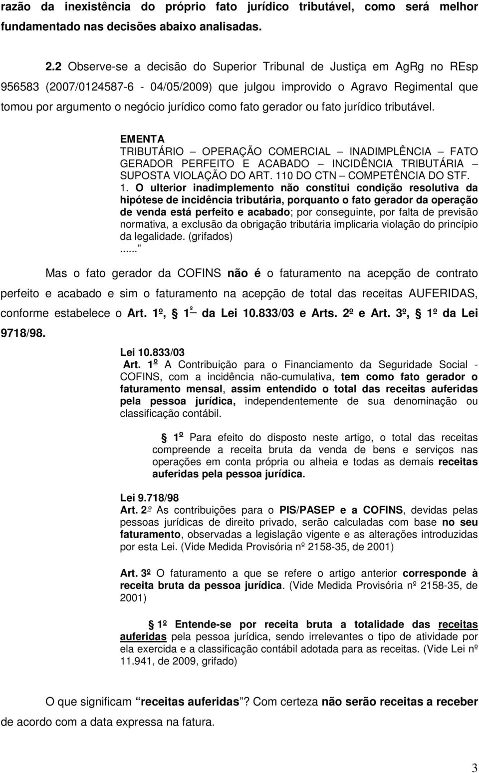 fato gerador ou fato jurídico tributável. EMENTA TRIBUTÁRIO OPERAÇÃO COMERCIAL INADIMPLÊNCIA FATO GERADOR PERFEITO E ACABADO INCIDÊNCIA TRIBUTÁRIA SUPOSTA VIOLAÇÃO DO ART.