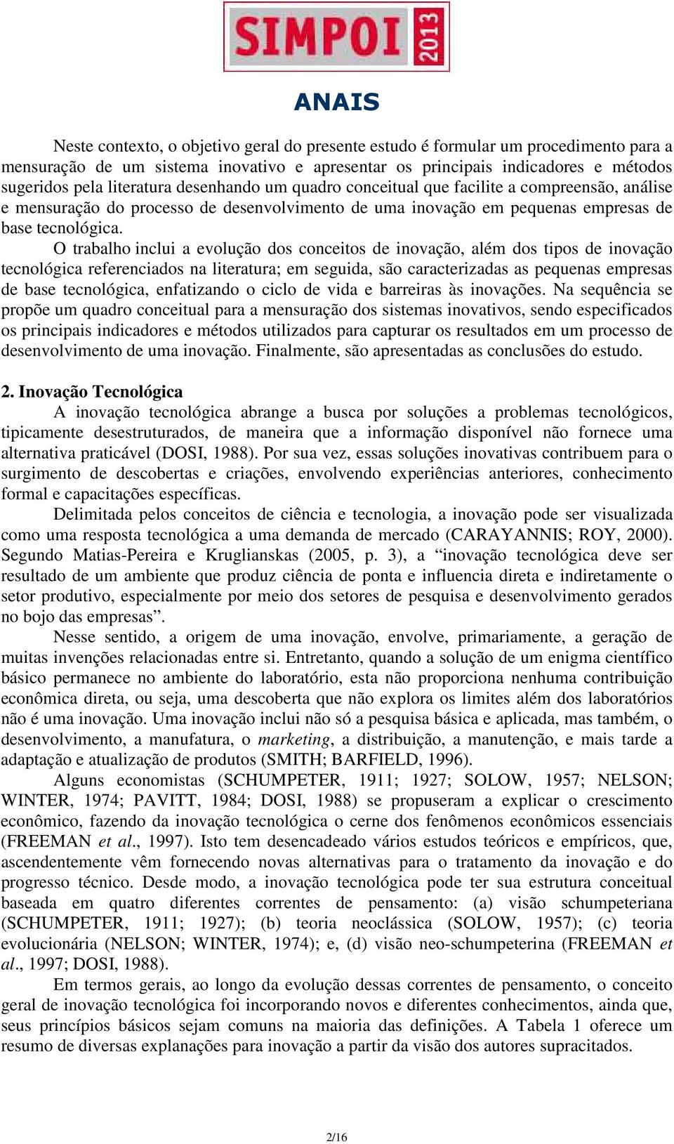 O trabalho inclui a evolução dos conceitos de inovação, além dos tipos de inovação tecnológica referenciados na literatura; em seguida, são caracterizadas as pequenas empresas de base tecnológica,