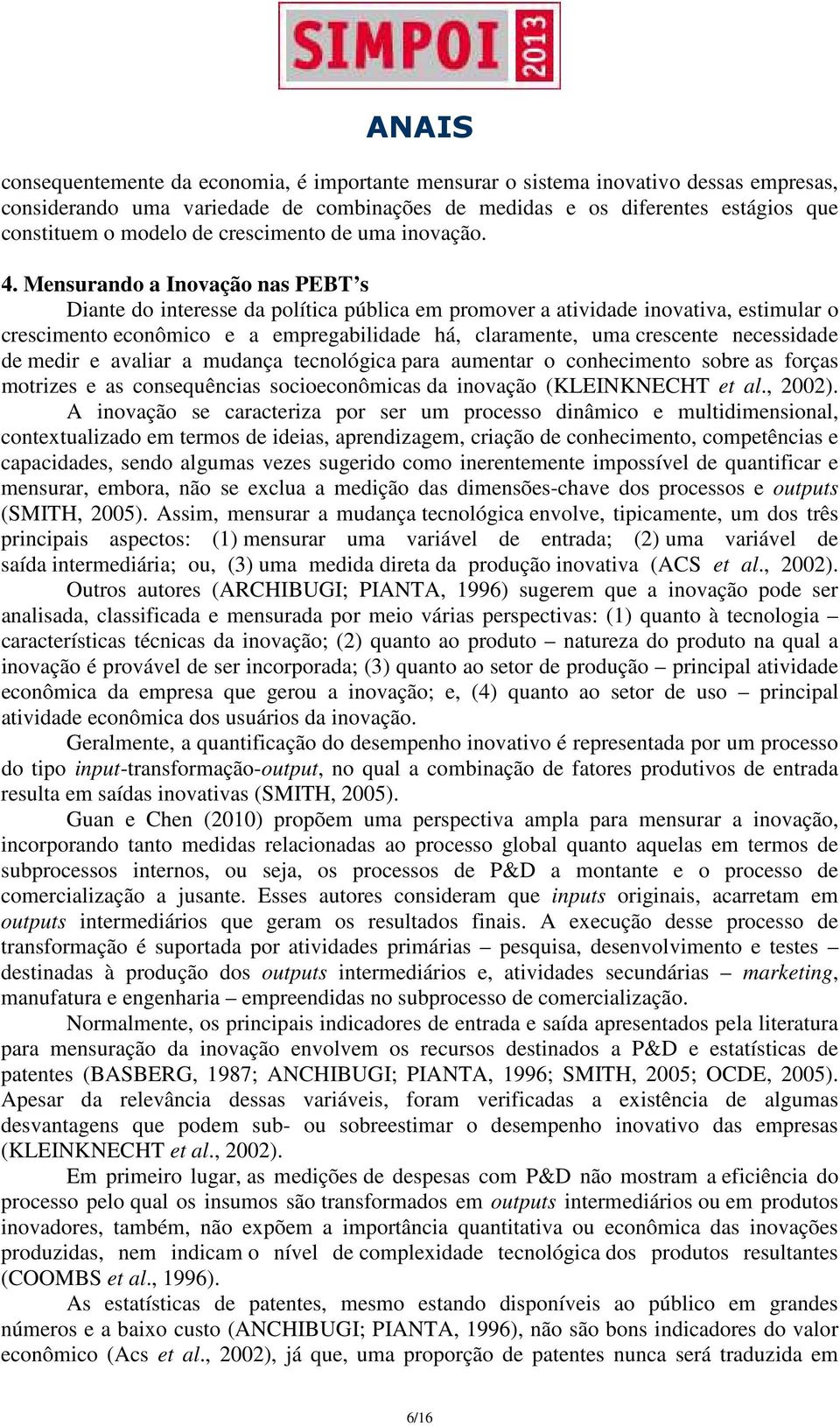 Mensurando a Inovação nas PEBT s Diante do interesse da política pública em promover a atividade inovativa, estimular o crescimento econômico e a empregabilidade há, claramente, uma crescente