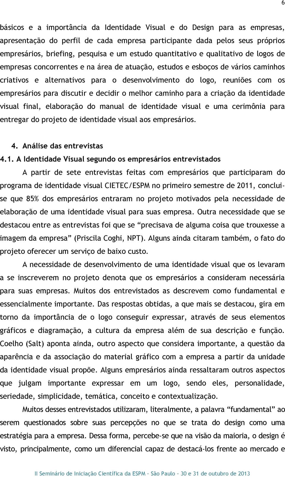 empresários para discutir e decidir o melhor caminho para a criação da identidade visual final, elaboração do manual de identidade visual e uma cerimônia para entregar do projeto de identidade visual