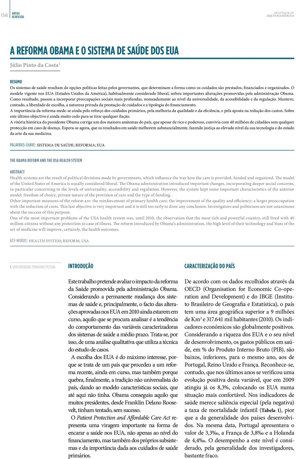 O modelo vigente nos EUA (Estados Unidos da América), habitualmente considerado liberal, sofreu importantes alterações promovidas pela administração Obama.