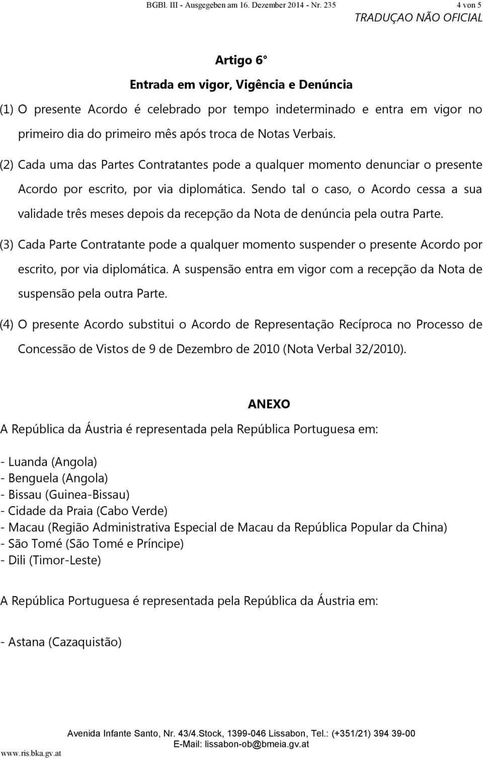 (2) Cada uma das Partes Contratantes pode a qualquer momento denunciar o presente Acordo por escrito, por via diplomática.