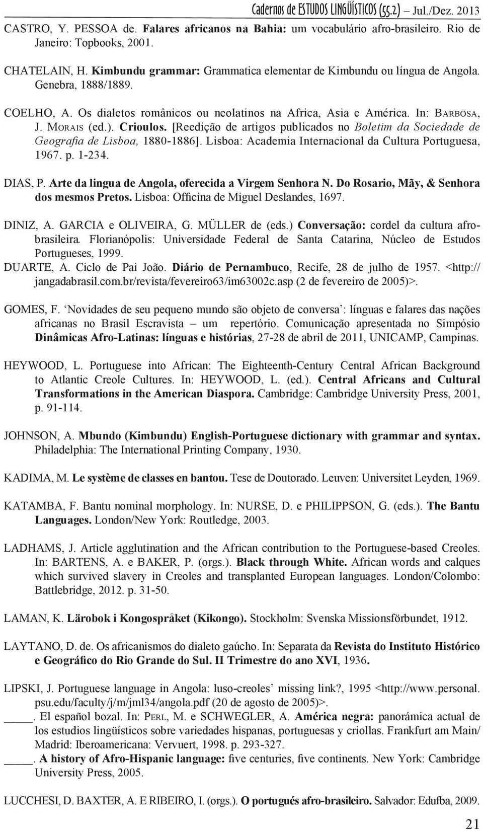 [Reedição de artigos publicados no Boletim da Sociedade de Geografia de Lisboa, 1880-1886]. Lisboa: Academia Internacional da Cultura Portuguesa, 1967. p. 1-234. Dias, P.