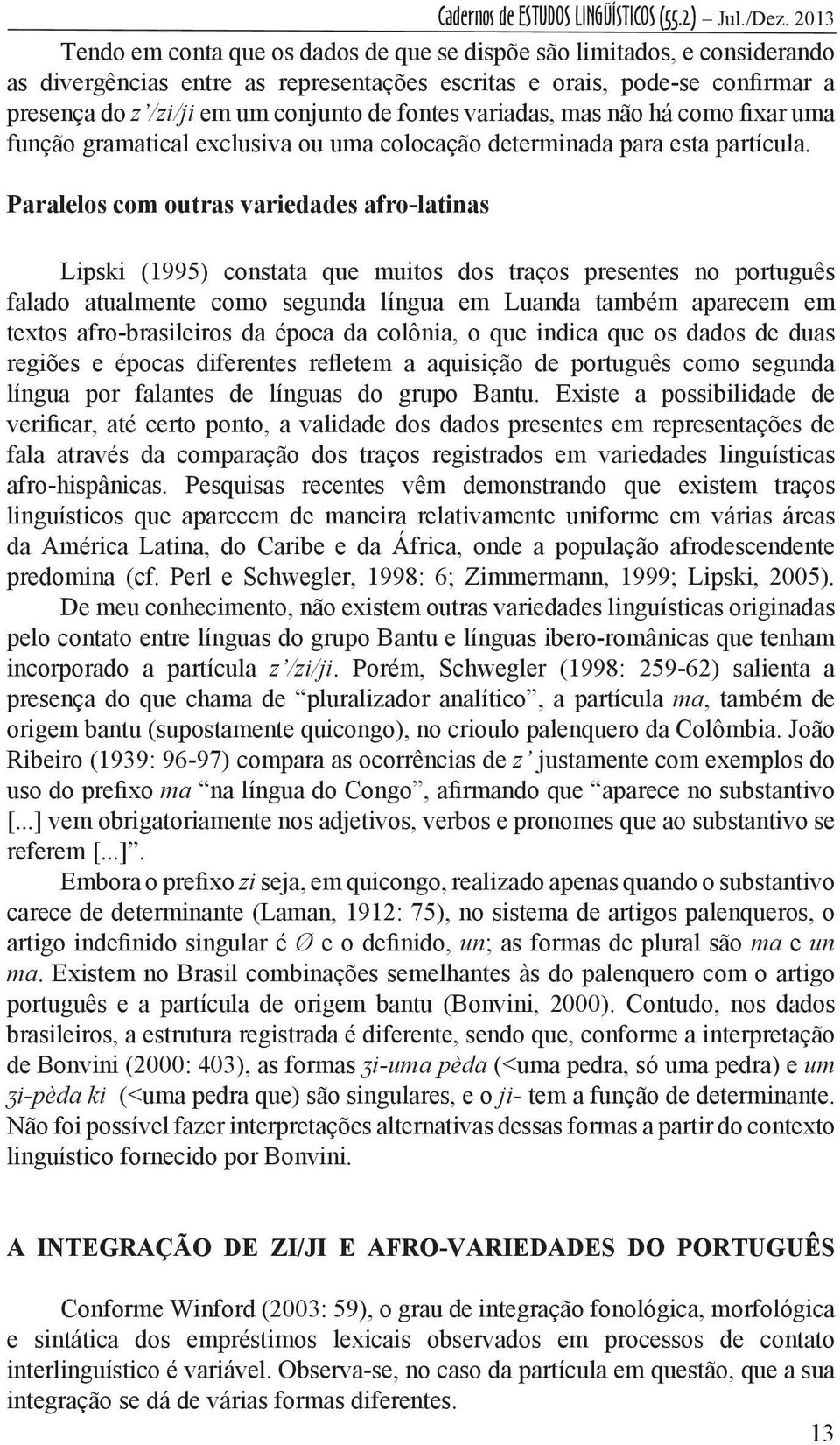 Paralelos com outras variedades afro-latinas Lipski (1995) constata que muitos dos traços presentes no português falado atualmente como segunda língua em Luanda também aparecem em textos