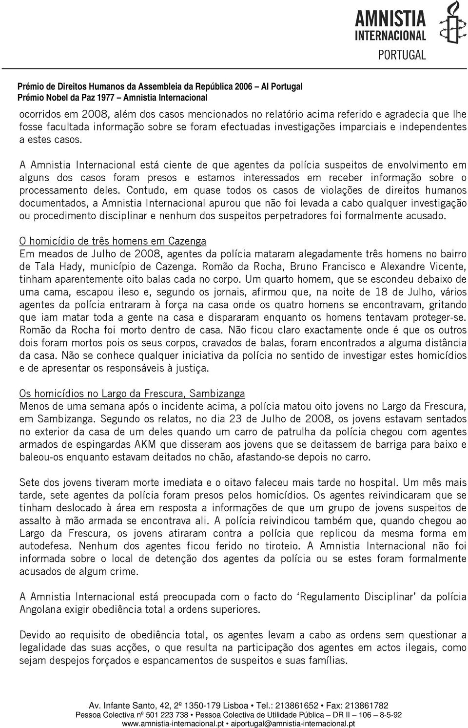 A Amnistia Internacional está ciente de que agentes da polícia suspeitos de envolvimento em alguns dos casos foram presos e estamos interessados em receber informação sobre o processamento deles.