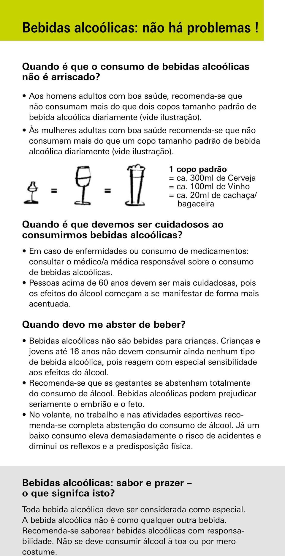 Às mulheres adultas com boa saúde recomenda-se que não consumam mais do que um copo tamanho padrão de bebida alcoólica diariamente (vide ilustração). = = 1 copo padrão = ca. 300ml de Cerveja = ca.