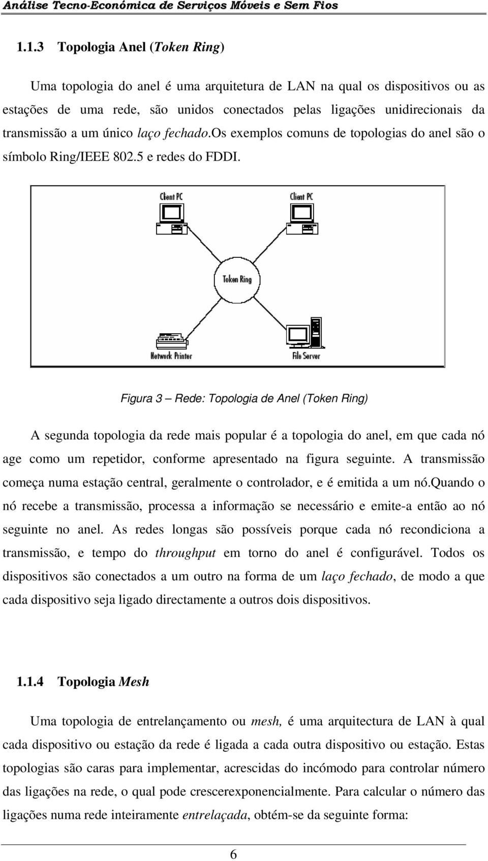 Figura 3 Rede: Topologia de Anel (Token Ring) A segunda topologia da rede mais popular é a topologia do anel, em que cada nó age como um repetidor, conforme apresentado na figura seguinte.