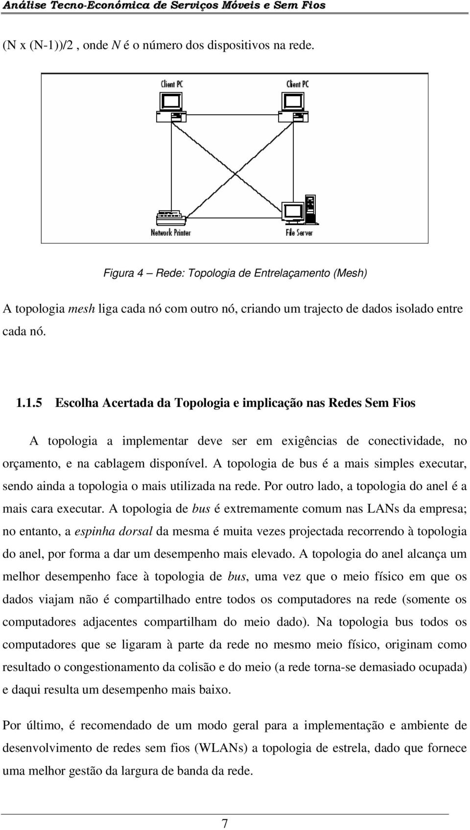 1.5 Escolha Acertada da Topologia e implicação nas Redes Sem Fios A topologia a implementar deve ser em exigências de conectividade, no orçamento, e na cablagem disponível.