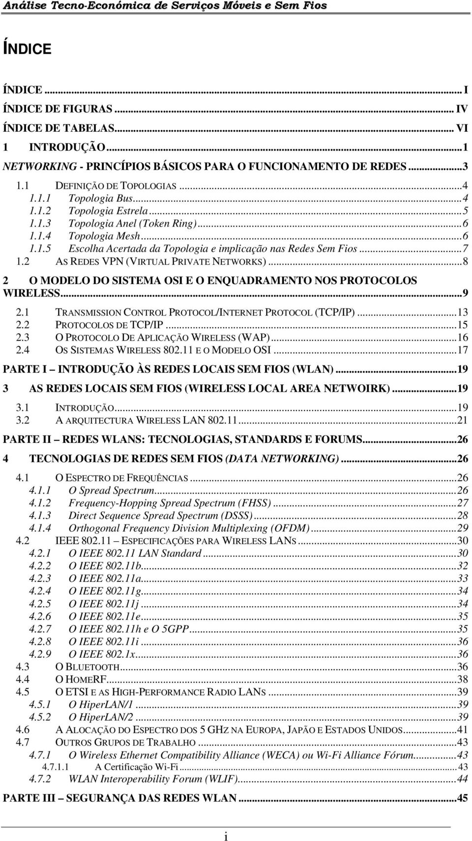 2 AS REDES VPN (VIRTUAL PRIVATE NETWORKS)...8 2 O MODELO DO SISTEMA OSI E O ENQUADRAMENTO NOS PROTOCOLOS WIRELESS...9 2.1 TRANSMISSION CONTROL PROTOCOL/INTERNET PROTOCOL (TCP/IP)...13 2.