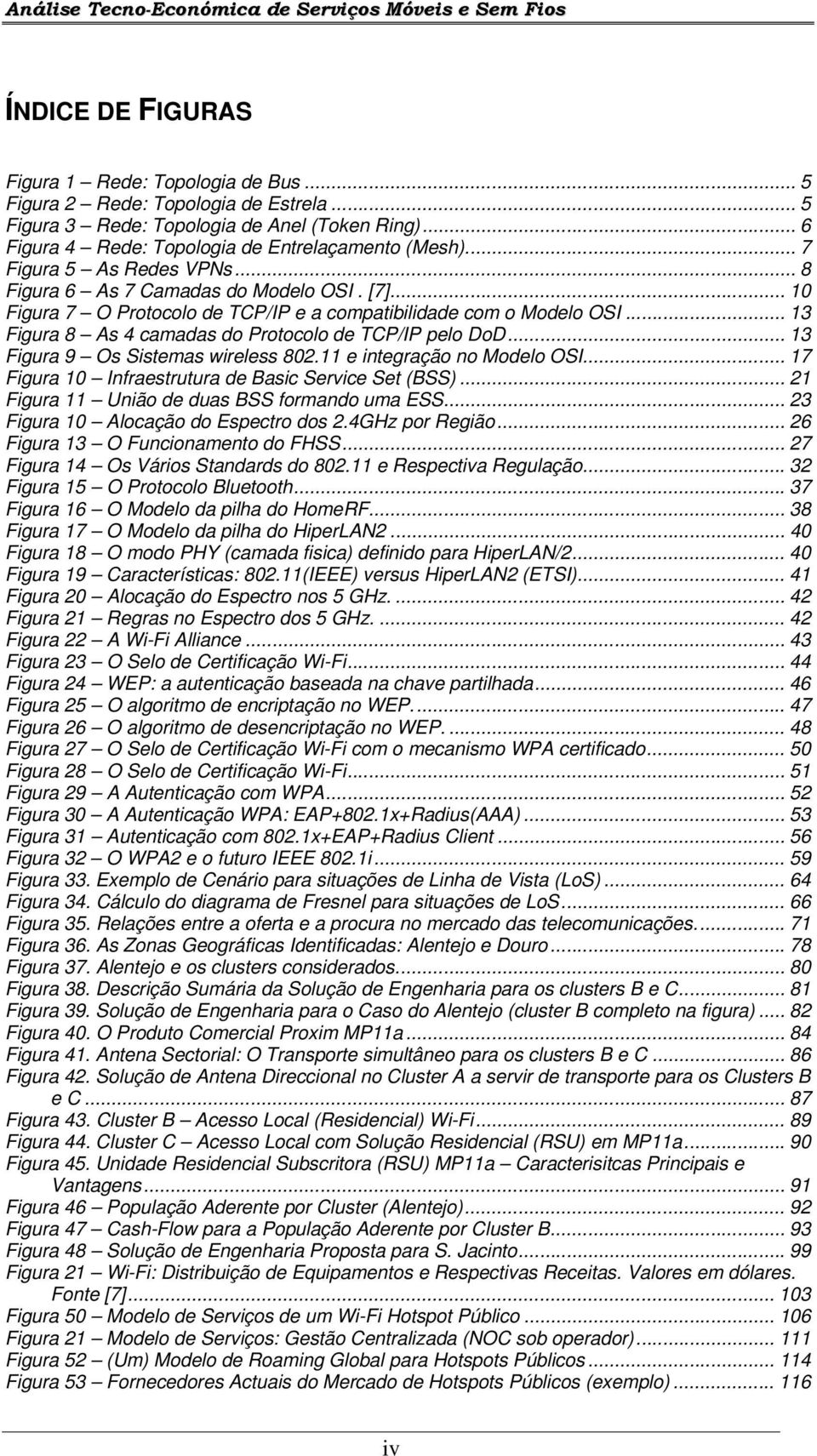 .. 13 Figura 8 As 4 camadas do Protocolo de TCP/IP pelo DoD... 13 Figura 9 Os Sistemas wireless 802.11 e integração no Modelo OSI... 17 Figura 10 Infraestrutura de Basic Service Set (BSS).