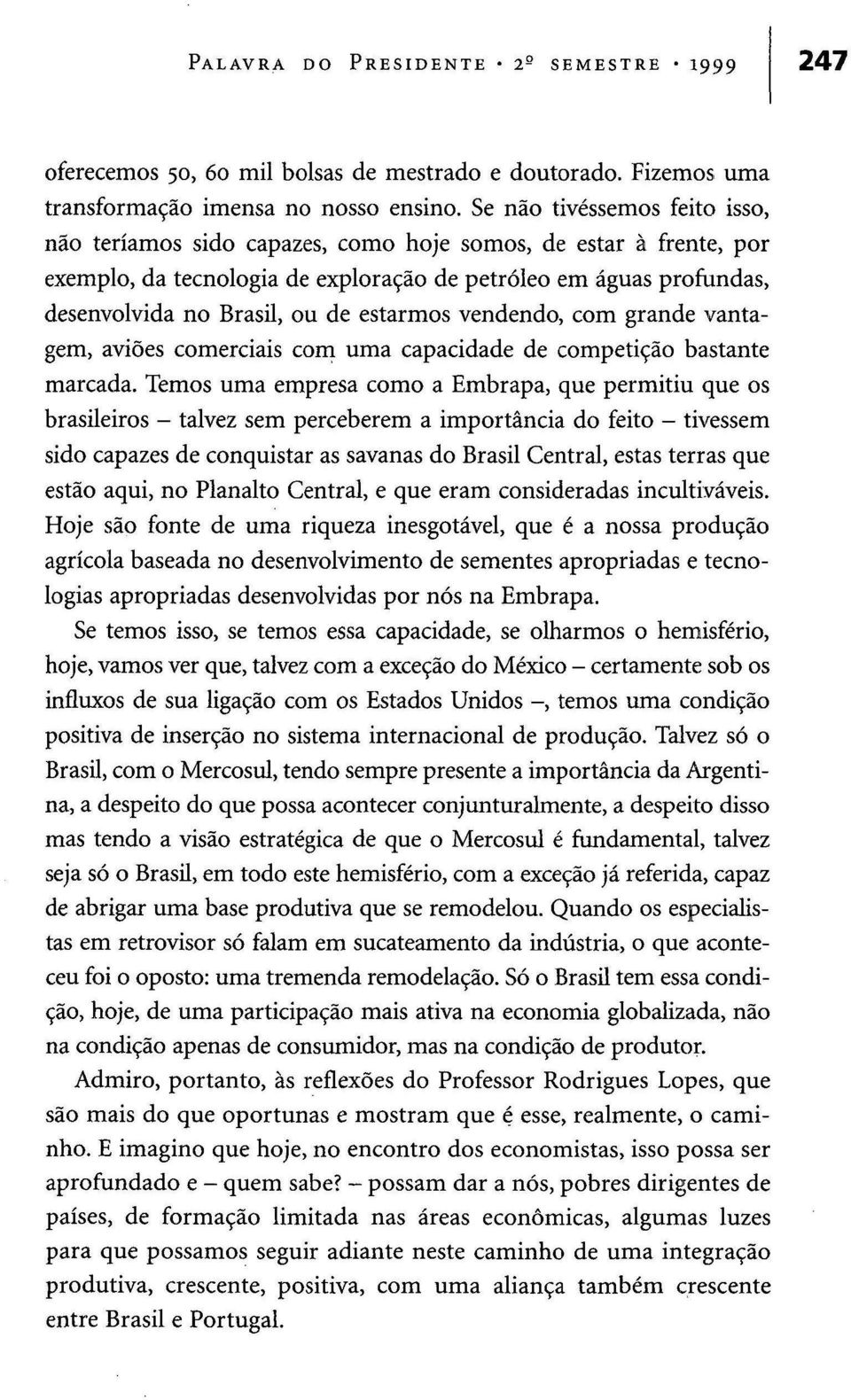 estarmos vendendo, com grande vantagem, aviões comerciais com uma capacidade de competição bastante marcada.