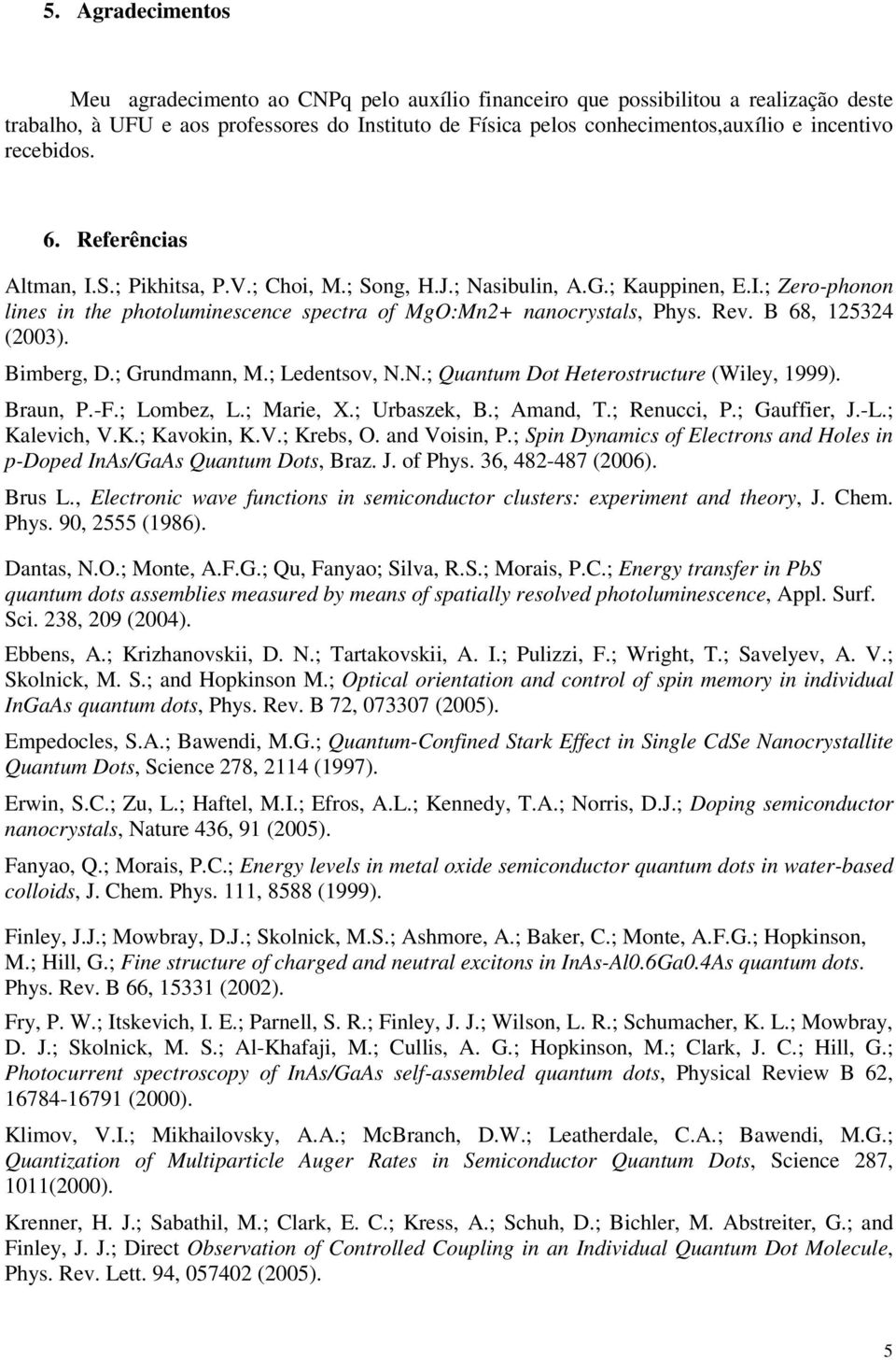 ; Grundmann, M.; Ldntsov, N.N.; Quantum Dot Htrostructur (Wily, 1999). Braun, P.-F.; Lombz, L.; Mari, X.; Urbaszk, B.; Amand, T.; Rnucci, P.; Gauffir, J.-L.; Kalvic, V.K.; Kavokin, K.V.; Krbs, O.