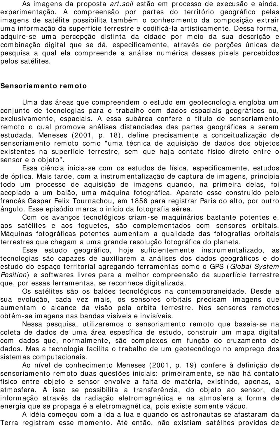 Dessa forma, adquire-se uma percepção distinta da cidade por meio da sua descrição e combinação digital que se dá, especificamente, através de porções únicas de pesquisa a qual ela compreende a