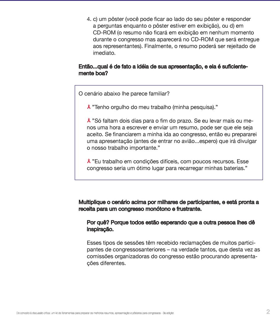 ..qual é de fato a idéia de sua apresentação, e ela é suficientemente boa? O cenário abaixo lhe parece familiar? Tenho orgulho do meu trabalho (minha pesquisa).