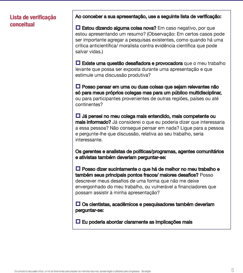 ) p Existe uma questão desafiadora e provocadora que o meu trabalho levante que possa ser exposta durante uma apresentação e que estimule uma discussão produtiva?