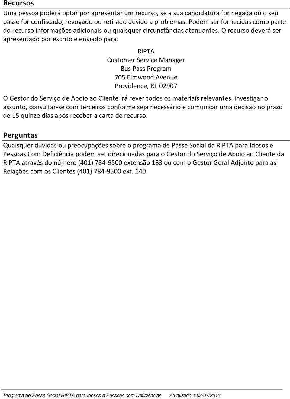 O recurso deverá ser apresentado por escrito e enviado para: RIPTA Customer Service Manager Bus Pass Program 705 Elmwood Avenue Providence, RI 02907 O Gestor do Serviço de Apoio ao Cliente irá rever